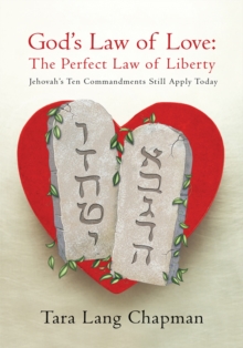 God's Law of Love:  the Perfect Law of Liberty : Jehovah's Ten Commands Still Apply Today