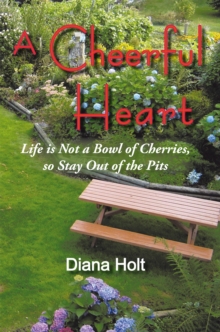 A Cheerful Heart : Life Is Not a Bowl of Cherries, so Stay out of the Pits