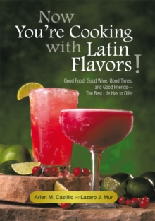 Now You'Re Cooking with Latin Flavors! : Good Food, Good Wine, Good Times, and Good Friends-The Best Life Has to Offer