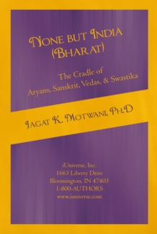 None but India (Bharat) the Cradle of Aryans, Sanskrit, Vedas, & Swastika : Aryan Invasion of India' and 'Ie Family of Languages'Re-Examined and Rebutted