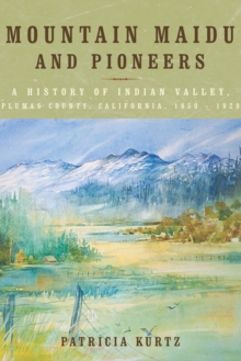 Mountain Maidu and Pioneers : A History of Indian Valley, Plumas County, California, 1850 - 1920