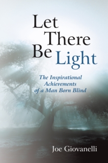 Let There Be Light : The Inspirational Achievements of a Man Born Blind