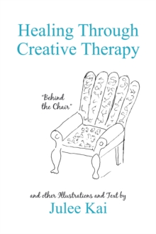 Healing Through Creative Therapy : Illustrations and Text from a Survivor