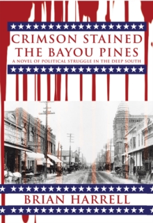 Crimson Stained the Bayou Pines : A Novel of Political Struggle in the Deep South