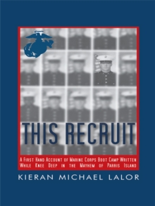 This Recruit : A Firsthand Account of Marine Corps Boot Camp, Written While Knee-Deep in the Mayhem of Parris Island