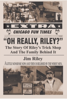 Oh Really, Riley? : The Story of Riley'S Trick Shop and the Family Behind It