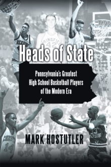 Heads of State : Pennsylvania's Greatest High School Basketball Players of the Modern Era