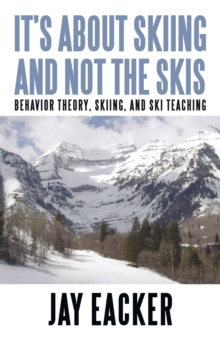 It'S About Skiing and Not the Skis : Behavior Theory, Skiing, and Ski Teaching