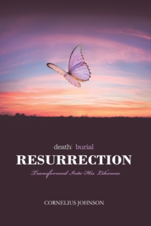 Death, Burial, Resurrection : Transformed into His Likeness