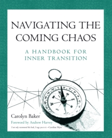 Navigating the Coming Chaos : A Handbook for Inner Transition