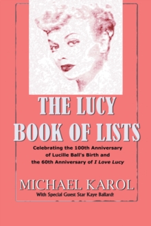 The Lucy Book of Lists : Celebrating Lucille Ball's Centennial and the 60Th Anniversary of I Love Lucy