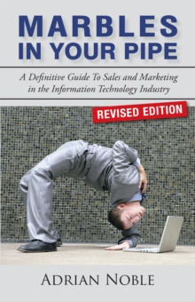 Marbles in Your Pipe : A Definitive Guide to Sales and Marketing in the Information Technology Industry