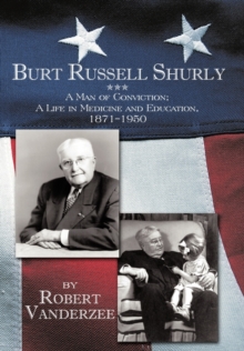 Burt Russell Shurly : A Man of Conviction, a Life in Medicine and Education, 1871-1950