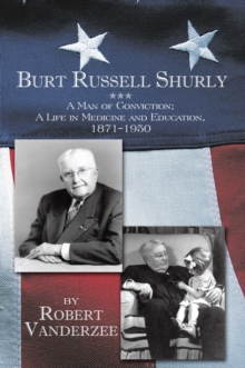 Burt Russell Shurly : A Man of Conviction, a Life in Medicine and Education, 1871-1950