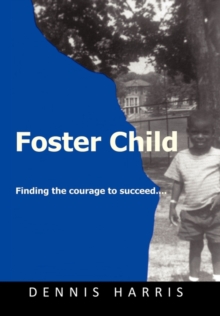 Foster Child : Finding the Courage to Succeed