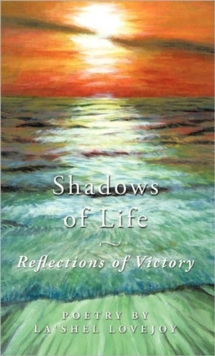 Shadows of Life - Reflections of Victory : Poetry by La'shel Lovejoy