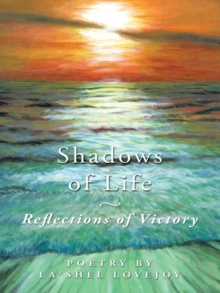 Shadows of Life - Reflections of Victory : Poetry by La'shel Lovejoy