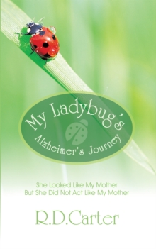 My Ladybug's Alzheimer's Journey : She Looked Like My Mother but She Did Not Act Like My Mother