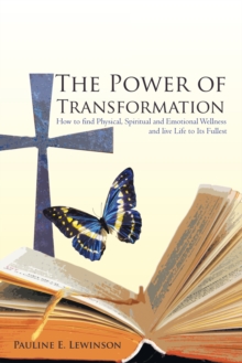 The Power of Transformation : How to Find Physical, Spiritual and Emotional Wellness and Live Life to Its Fullest