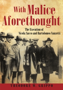 With Malice Aforethought : The Execution of Nicola Sacco and Bartolomeo Vanzetti