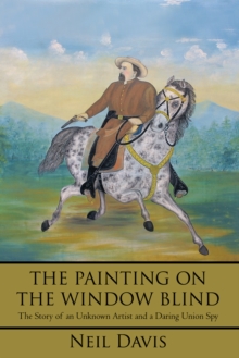 The Painting on the Window Blind : The Story of an Unknown Artist and a Daring Union Spy