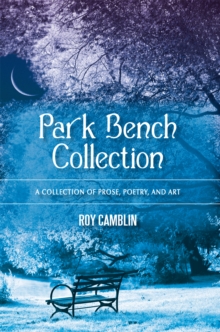 Park Bench Collection : A Collection of Prose, Poetry, and Art