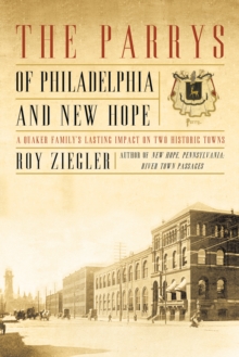 The Parrys of Philadelphia and New Hope : A Quaker Family'S Lasting Impact on Two Historic Towns