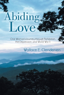 Abiding Love : One Woman'S Journey Through Prohibition, the Depression, and World War Ii