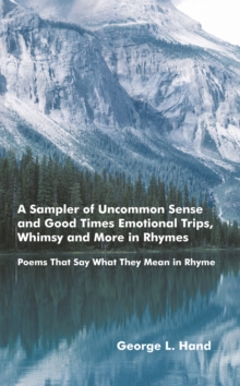 A Sampler of Uncommon Sense and Good Times/ Emotional Trips, Whimsy and More in Rhymes : Poems That Say What They Mean in Rhyme