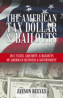 The American Tax Dollar & Bailouts : 2011 Taxes, Liquidity, & Bailouts of American Business & Government