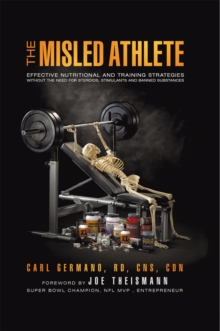 The Misled Athlete : Effective Nutritional and Training Strategies Without the Need for Steroids, Stimulants and Banned Substances