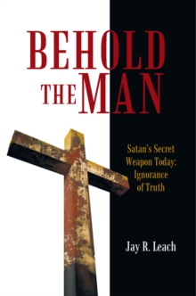 Behold the Man : Satan'S Secret Weapon Today: Ignorance of Truth