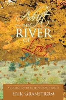 Adrift on the River of Love : A Collection of Fifteen Short Stories