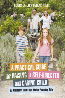 A Practical Guide for Raising a Self-Directed and Caring Child : An Alternative to the Tiger Mother Parenting Style