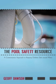 The Pool Safety Resource : The Commonsense Approach to Keeping Children Safe Around Water