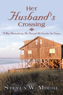 Her Husband'S Crossing : A Man Remembering His Past and His Love for One Woman