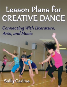 Lesson Plans for Creative Dance : Connecting with Literature, Arts, and Music, Paperback Book Lesson Plans for Creative Dance : Connecting with Literature, Arts, and Music, Paperback Book