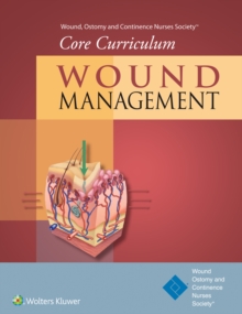 Wound, Ostomy and Continence Nurses Society (R) Core Curriculum: Wound Management, Paperback / softback Book Wound, Ostomy and Continence Nurses Society (R) Core Curriculum: Wound Management, Paperback / softback Book