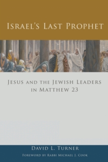 Israel's Last Prophet : Jesus and the Jewish Leaders in Matthew 23, Paperback / softback Book Israel's Last Prophet : Jesus and the Jewish Leaders in Matthew 23, Paperback / softback Book