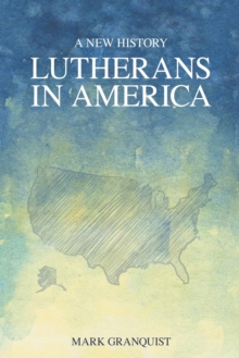 Lutherans in America : A New History, Paperback / softback Book Lutherans in America : A New History, Paperback / softback Book