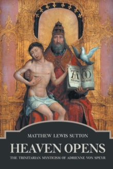 Heaven Opens : The Trinitarian Mysticism of Adrienne von Speyr, Paperback / softback Book Heaven Opens : The Trinitarian Mysticism of Adrienne von Speyr, Paperback / softback Book