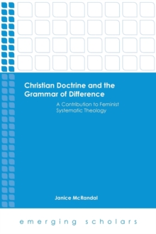 Christian Doctrine and the Grammar of Difference : A Contribution to Feminist Systematic Theology, Paperback / softback Book Christian Doctrine and the Grammar of Difference : A Contribution to Feminist Systematic Theology, Paperback / softback Book