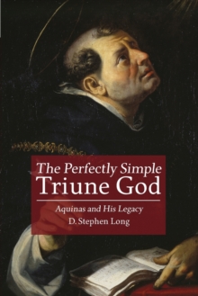 The Perfectly Simple Triune God : Aquinas and His Legacy, Paperback / softback Book The Perfectly Simple Triune God : Aquinas and His Legacy, Paperback / softback Book