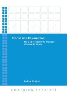 Exodus and Resurrection : The God of Israel in Theology of Robert W. Jenson, Paperback / softback Book Exodus and Resurrection : The God of Israel in Theology of Robert W. Jenson, Paperback / softback Book