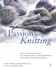 A Passion for Knitting : Step-by-Step Illustrated Techniques, Easy Contemporary Patterns, and Essential Resources for Becoming Part of the World of Knitting