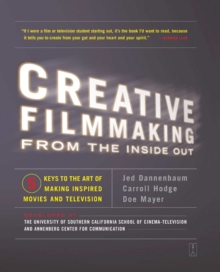 Creative Filmmaking from the Inside Out : Five Keys to the Art of Making Inspired Movies and Television