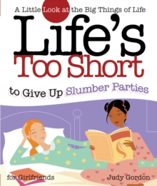 Life's too Short to Give up Slumber Parties : A Little Look at the Big Things in Life