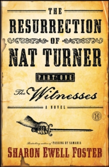 The Resurrection of Nat Turner, Part 1: The Witnesses : A Novel