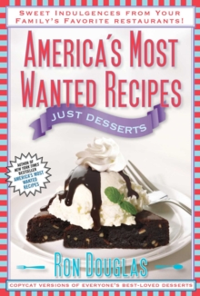 America's Most Wanted Recipes Just Desserts : Sweet Indulgences from Your Family's Favorite Restaurants