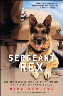 Sergeant Rex : The Unbreakable Bond Between a Marine and His Military Working Dog